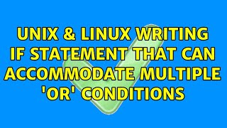 Unix & Linux: Writing if statement that can accommodate multiple 'or' conditions (2 Solutions!!)