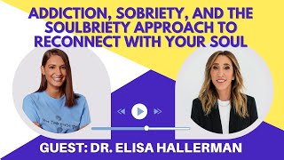 Addiction, Sobriety, & the Soulbriety Approach to Reconnect with Your Soul with Dr. Elisa Hallerman