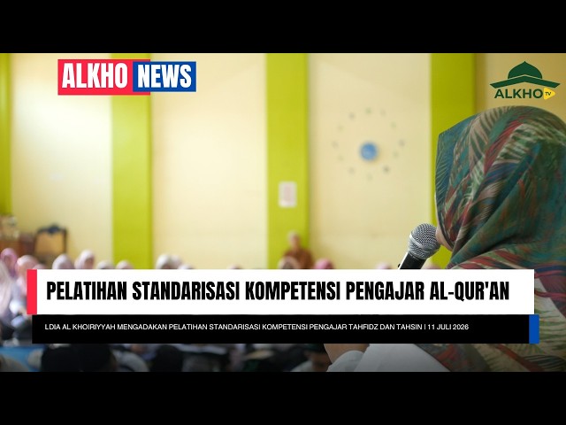 ALKHO NEWS | PELATIHAN STANDARISASI KOMPETENSI PENGAJAR AL QUR'AN | 11 JUNI 2026