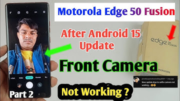 front camera not working ? after 15 update moto edge 50 fusion / moto edge 50 fusion camera problem