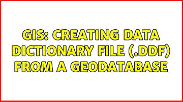 GIS: Creating Data Dictionary File (.ddf) from a Geodatabase