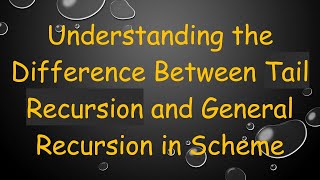 Understanding the Difference Between Tail Recursion and General Recursion in Scheme