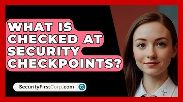 What Is Checked At Security Checkpoints? - SecurityFirstCorp.com