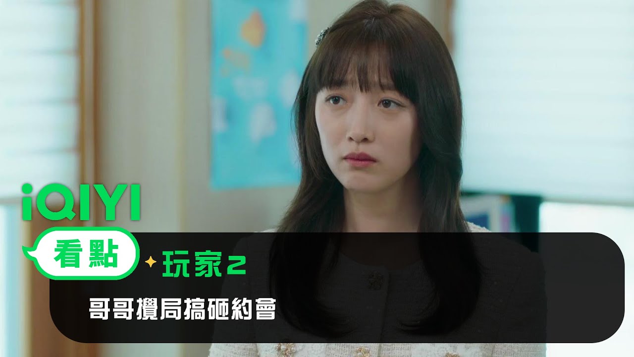 《玩家2》EP6看點：金賢鎮寫同人小説遭曝光！哥哥攪局搞砸“約會” | 愛奇藝