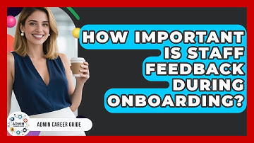 How Important Is Staff Feedback During Onboarding? - Admin Career Guide