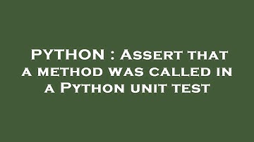 PYTHON : Assert that a method was called in a Python unit test