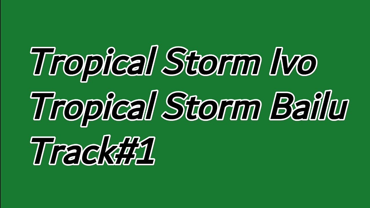Tropical Storm Ivo Tropical Storm Bailu Track#1
