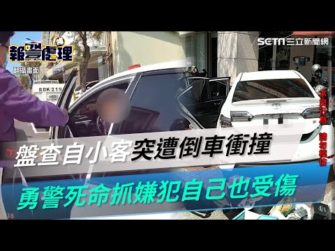 驚悚直擊！盤查自小客突遭倒車衝撞 勇警死命抓嫌犯自己也受傷｜三立新聞網 SETN.com