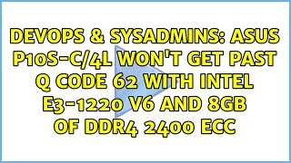 Asus P10S-C/4L won't get past Q Code 62 with Intel E3-1220 v6 and 8GB of DDR4 2400 ecc