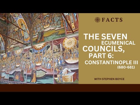 The Seven Ecumenical Councils, Part 6: Constantinople III (680-681)