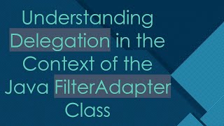 Understanding Delegation in the Context of the Java FilterAdapter Class