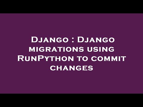 Django : Django migrations using RunPython to commit changes