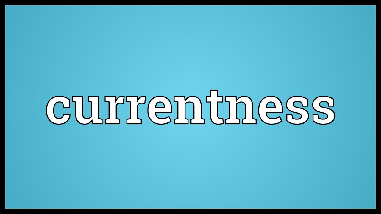 Currentness Meaning