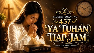 YA TUHAN TIAP JAM - KIDUNG JEMAAT [KJ] NO 457