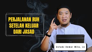 The Journey of the Soul After Leaving the Body - Ustadz Oemar Mita, Lc