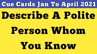 Describe a polite person whom you know | New Cue Card Jan To April 2021