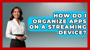 How Do I Organize Apps On A Streaming Device? - NextGen Viewing and Audio