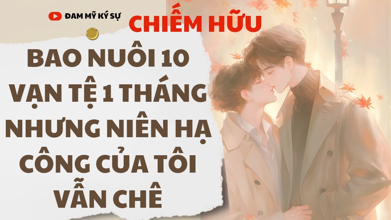[BL][Đam Mỹ Audio][FULL] BAO NUÔI 10 VẠN TỆ 1 THÁNG  NHƯNG NIÊN HẠ CÔNG CỦA TÔI VẪN CHÊ || ĐMKS