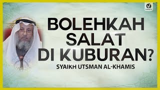 Bolehkah Salat di Kuburan? - Syaikh Utsman al-Khamis #NasehatUlama