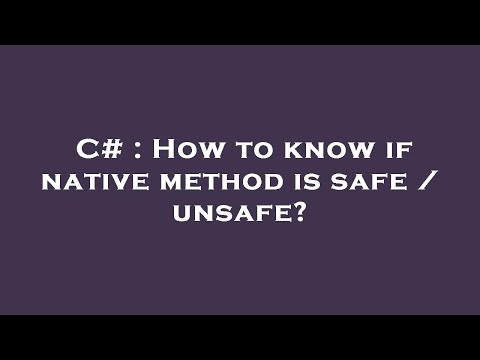 C# : How to know if native method is safe / unsafe?
