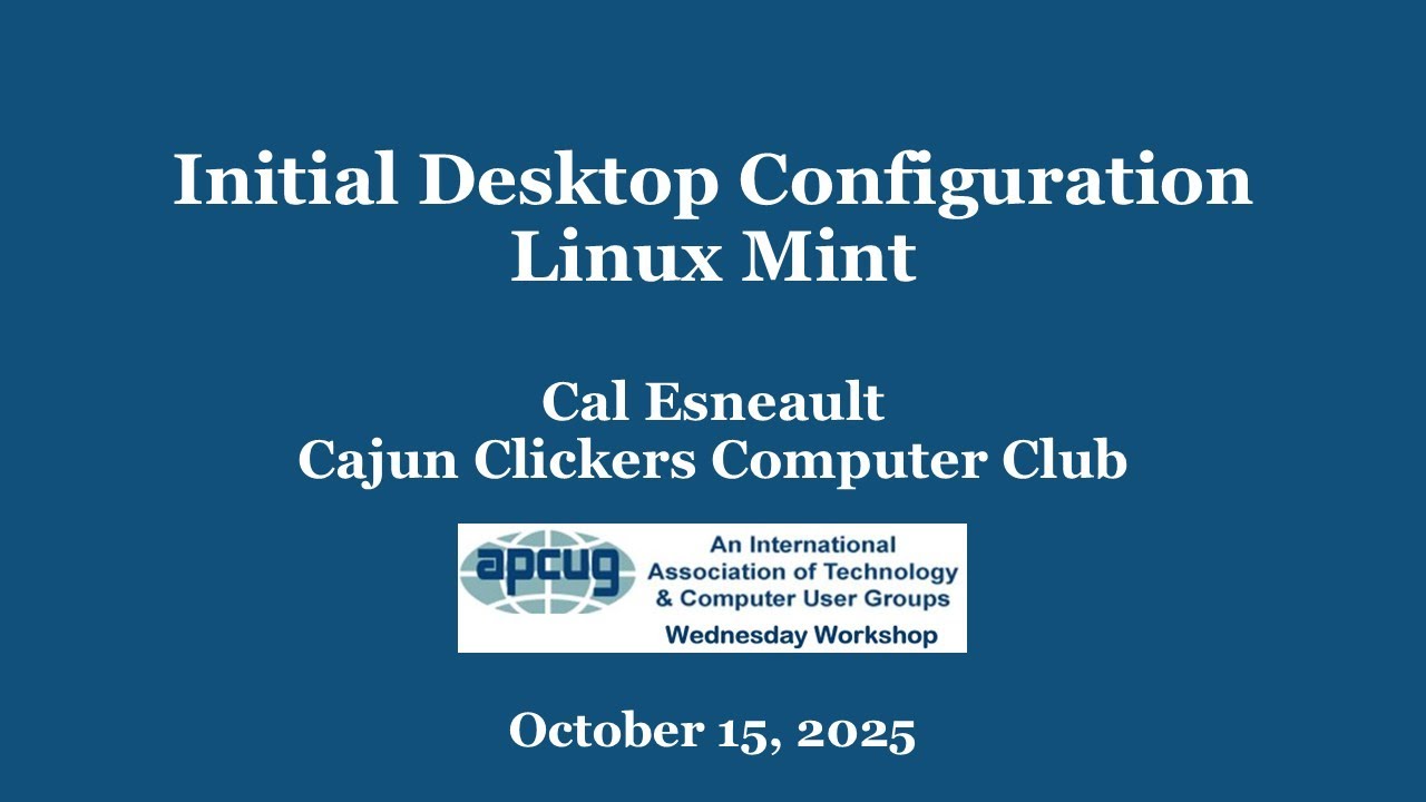 Initial Desktop Configuration_Linux Mint, Cal Esneault  10-15-25 APCUG Wednesday Workshop