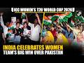 Celebrations Erupt as Indian Women’s team Defeat Pakistan in High-Voltage T20 World Cup Match