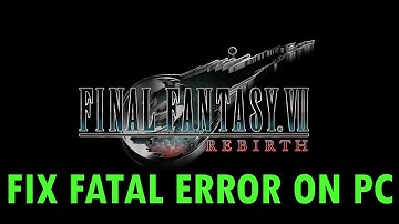 How To Fix FINAL FANTASY VII REBIRTH Fatal Error On PC