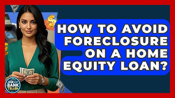 How To Avoid Foreclosure On A Home Equity Loan? - Ask Your Bank Teller
