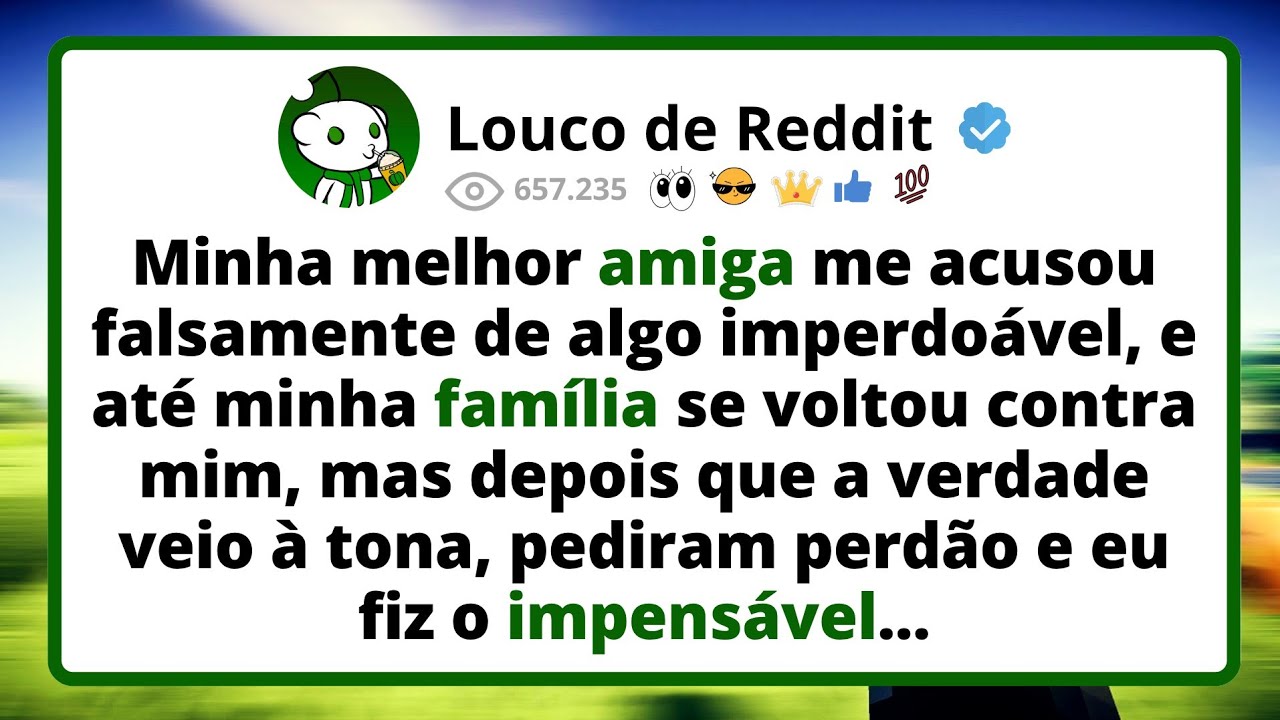 Minha melhor AMIGA me acusou falsamente de algo imperdoável, e até minha família se voltou contra...