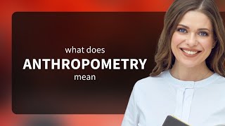 Anthropometry | ANTHROPOMETRY meaning