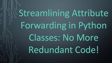 Streamlining Attribute Forwarding in Python Classes: No More Redundant Code!