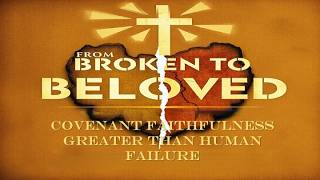 From Broken to Beloved: God's Covenant Faithfulness Overcomes Human Failure