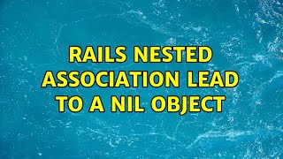 Rails Nested association lead to a nil object