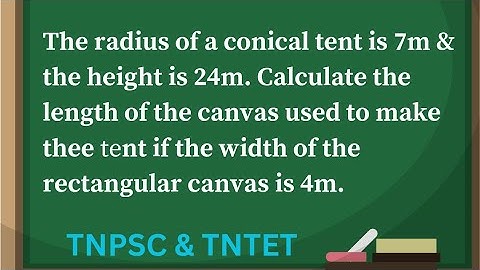 The radius of a conical tent is 7m & the height is 24m Calculate the length of the canvas used to...
