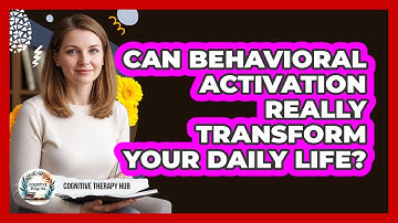 Can Behavioral Activation Really Transform Your Daily Life? - Cognitive Therapy Hub