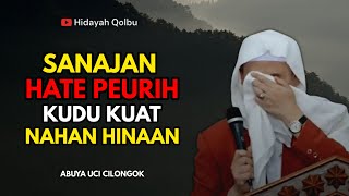 SANAJAN HATE PEURIH NALANGSA KUDU KUAT NAHAN HINAAN || ABUYA UCI CILONGOK