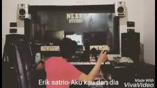 Erik satrio-aku, kau dan dia