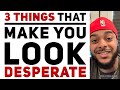 3 desperate behaviors the repel good men and attract users .