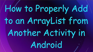 How to Properly Add to an ArrayList from Another Activity in Android