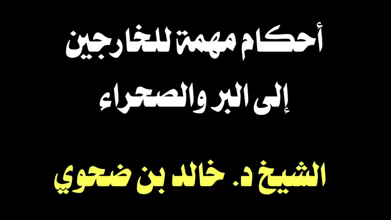 الشيخ د.خالد ضحوي : أحكام مهمة للخارجين إلى البر والصحراء