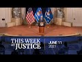This Week at Justice - June 11, 2021
