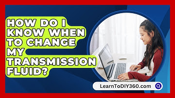 How Do I Know When To Change My Transmission Fluid? - LearnToDIY360.com