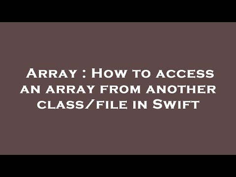 Array : How to access an array from another class/file in Swift