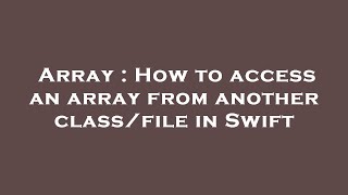 Array : How to access an array from another class/file in Swift