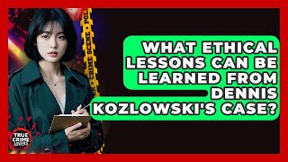 Celebrity What Ethical Lessons Can Be Learned From Dennis Kozlowski's Case? - True Crime Lovers Net Worth