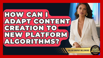 How Can I Adapt Content Creation To New Platform Algorithms? - College Dropout Millionaire