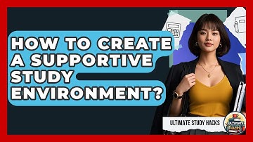 How To Create A Supportive Study Environment? - Ultimate Study Hacks