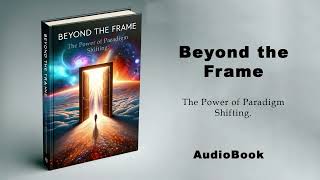 Beyond the Frame - The Power of Paradigm Shifting | AudioBook by Mindful Literary 428 views 1 month ago 3 hours, 28 minutes