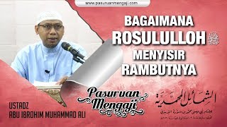BAGAIMANA ROSULULLOH ﷺ MENYISIR RAMBUTNYA | Ustadz Abu Ibrohim Muhammad Ali