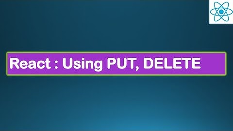 React JS Tutorial - HTTP Lesson#12  - PUT, DELETE, componentDidMount, componentDidUpdate